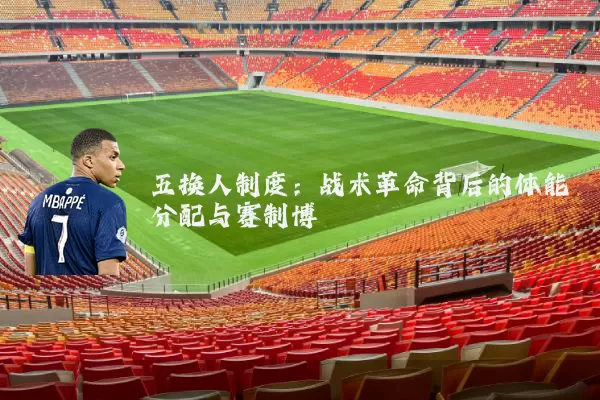 五换人制度：战术革命背后的体能分配与赛制博弈