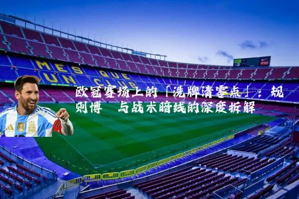 欧冠赛场上的「洗牌清零点」：规则博弈与战术暗线的深度拆解