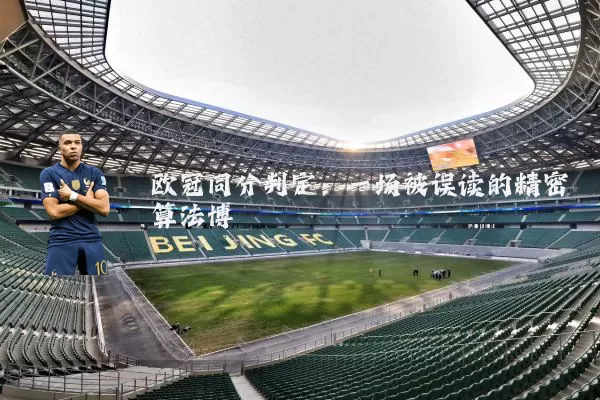 欧冠同分判定：一场被误读的精密算法博弈