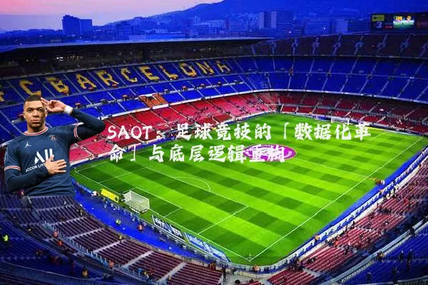 SAOT:足球竞技的「数据化革命」与底层逻辑重构