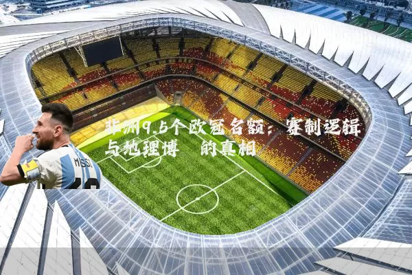 非洲9.5个欧冠名额：赛制逻辑与地理博弈的真相